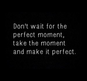 make-the-moment-perfect-picture-quote
