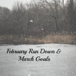 February Run Down & March Goals