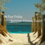 Fit Five Friday – Summer Fitness Goals