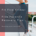 Fit Five Friday – Favorite Recovery Tips