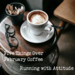 Five Things Over February coffee