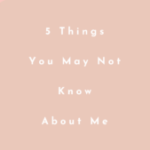 5 Things You May Not Know About Me