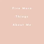 Five More Things About Me