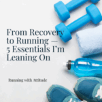 From Recovery to Running — 5 Essentials I’m Leaning On